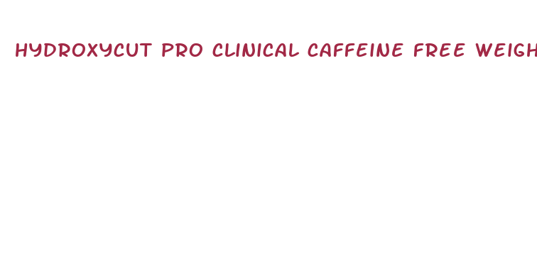 hydroxycut pro clinical caffeine free weight loss pills