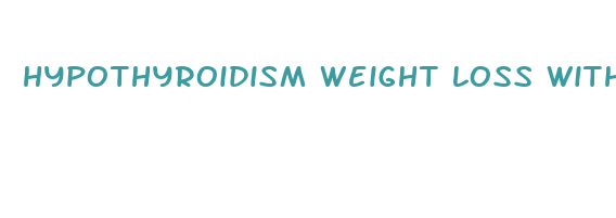 hypothyroidism weight loss with medication