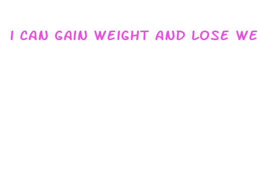 i can gain weight and lose weight fast