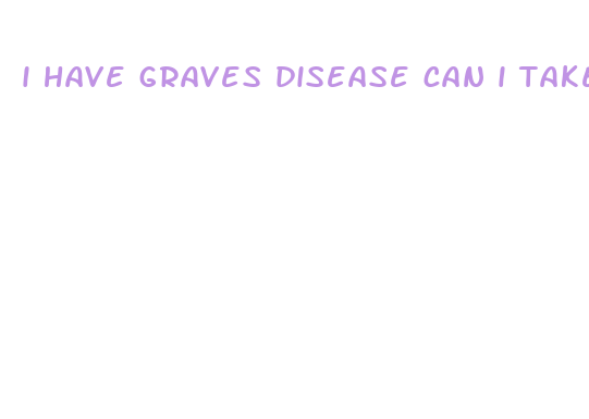 i have graves disease can i take a diet pill