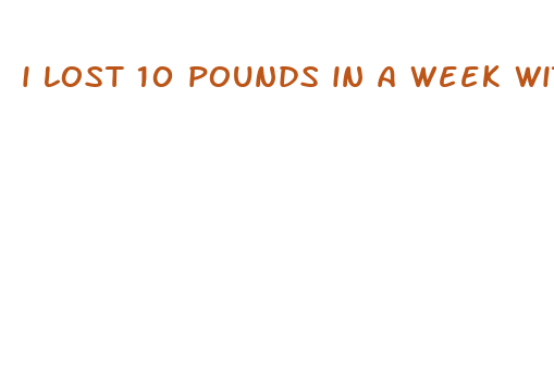 i lost 10 pounds in a week without trying