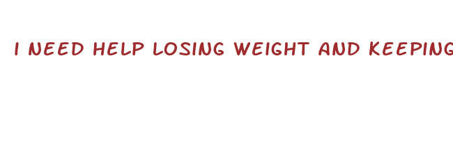 i need help losing weight and keeping it off