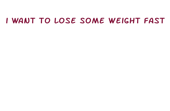 i want to lose some weight fast