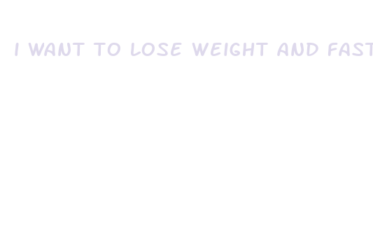 i want to lose weight and fast