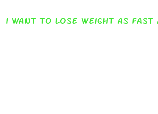 i want to lose weight as fast as possible