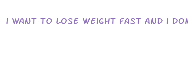 i want to lose weight fast and i don 39