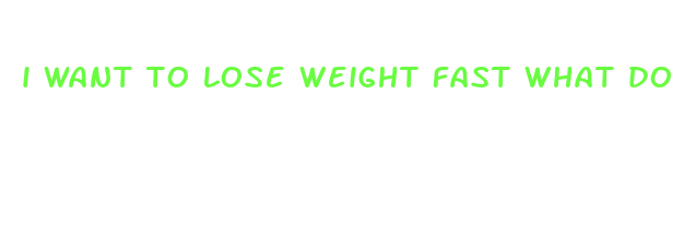 i want to lose weight fast what do i do