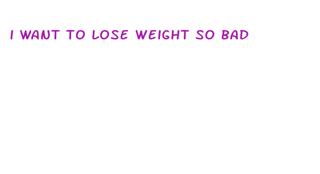 i want to lose weight so bad