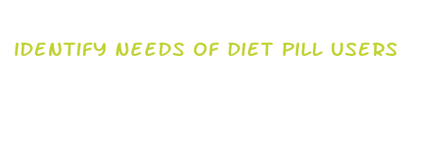 identify needs of diet pill users