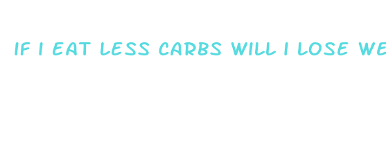 if i eat less carbs will i lose weight faster