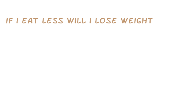 if i eat less will i lose weight