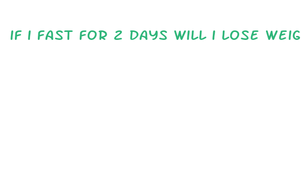 if i fast for 2 days will i lose weight