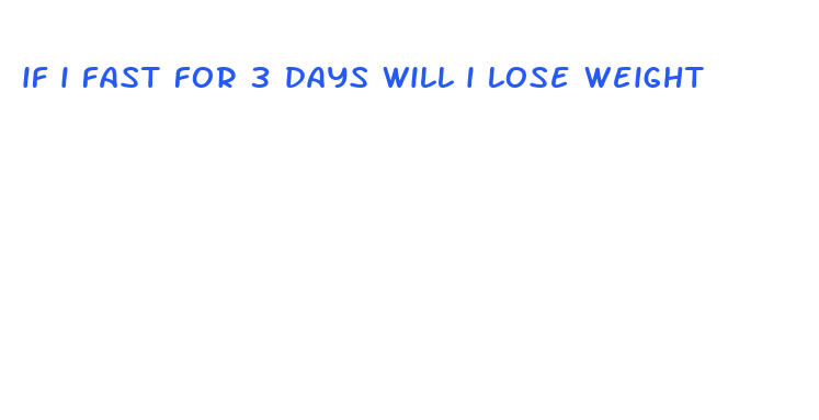 if i fast for 3 days will i lose weight