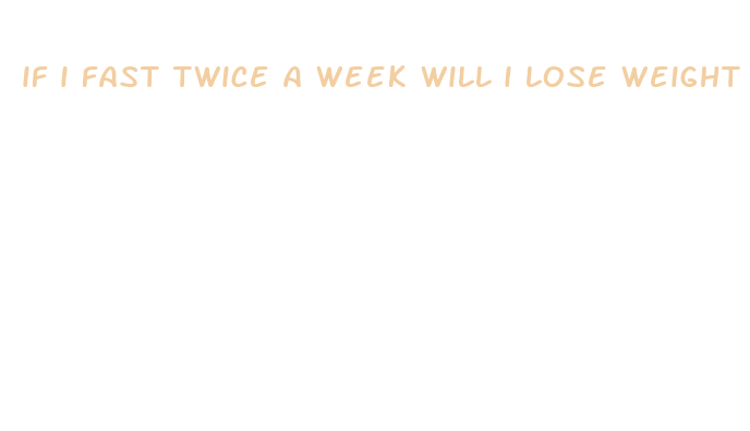 if i fast twice a week will i lose weight