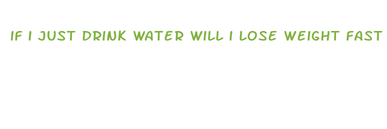 if i just drink water will i lose weight fast