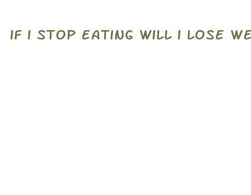 if i stop eating will i lose weight