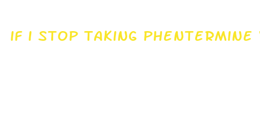 if i stop taking phentermine will i gain weight