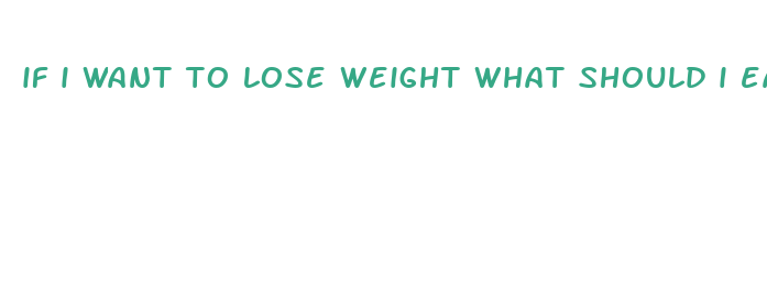 if i want to lose weight what should i eat