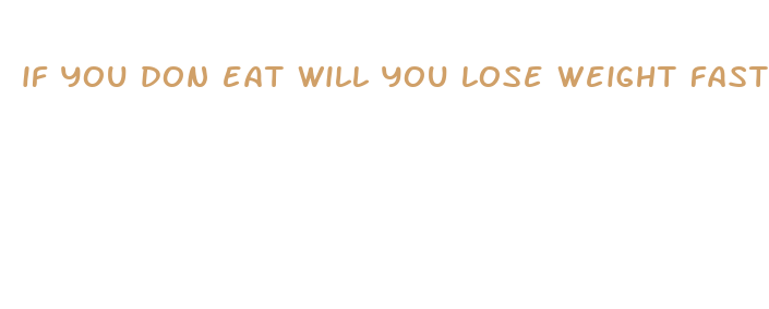 if you don eat will you lose weight fast