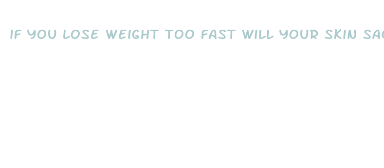 if you lose weight too fast will your skin sag