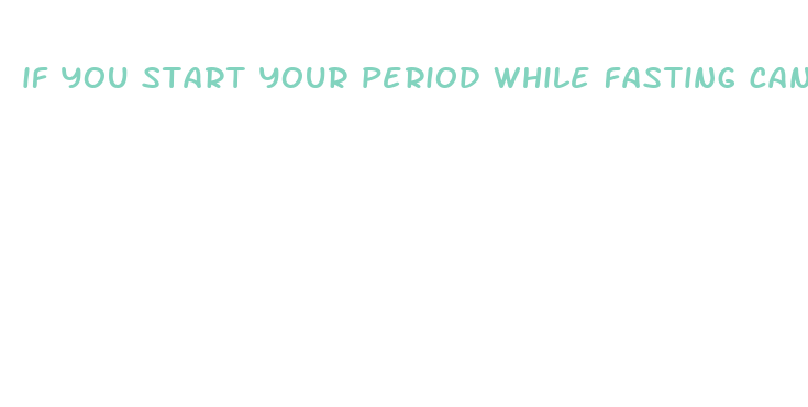 if you start your period while fasting can you eat