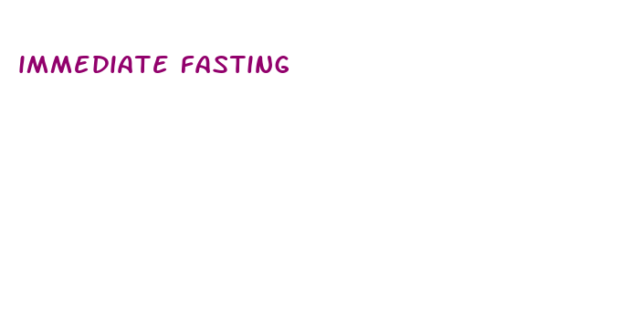 immediate fasting