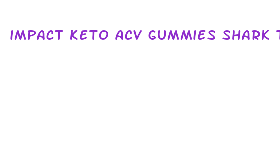 impact keto acv gummies shark tank