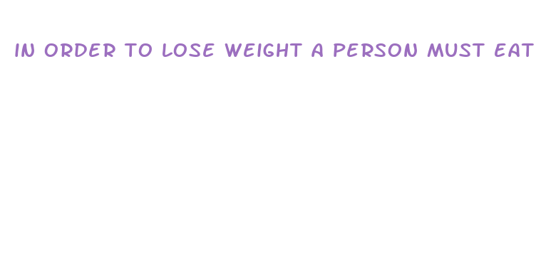 in order to lose weight a person must eat