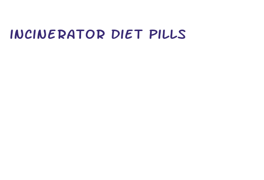 incinerator diet pills