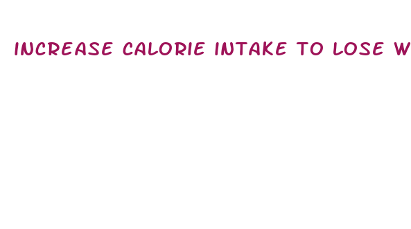 increase calorie intake to lose weight