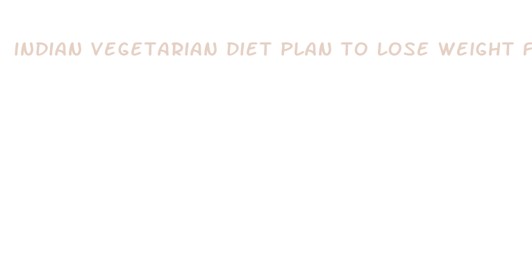 indian vegetarian diet plan to lose weight fast