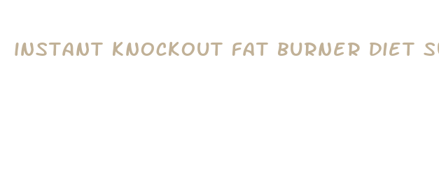 instant knockout fat burner diet supplement pill