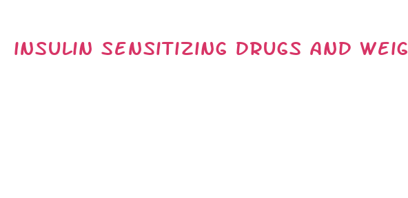 insulin sensitizing drugs and weight loss