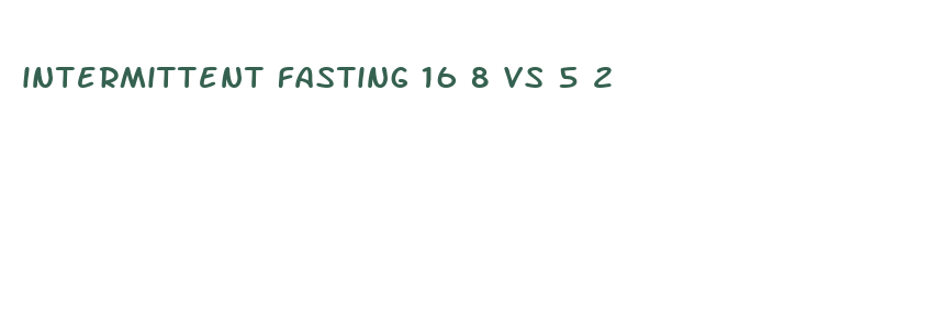 intermittent fasting 16 8 vs 5 2