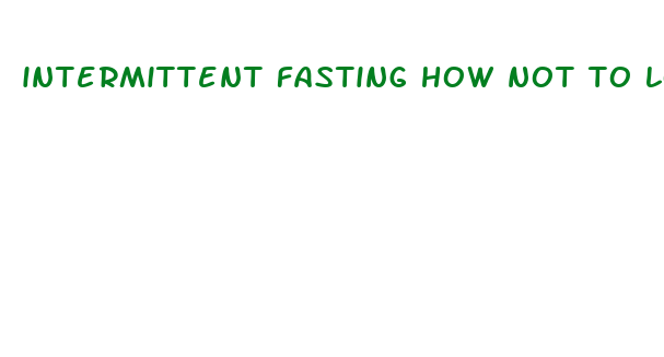 intermittent fasting how not to lose weight