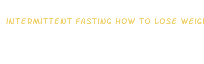 intermittent fasting how to lose weight