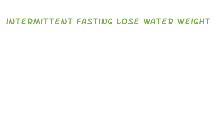 intermittent fasting lose water weight