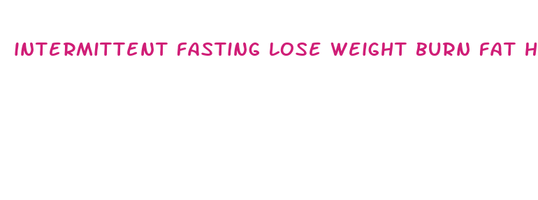 intermittent fasting lose weight burn fat heal your body