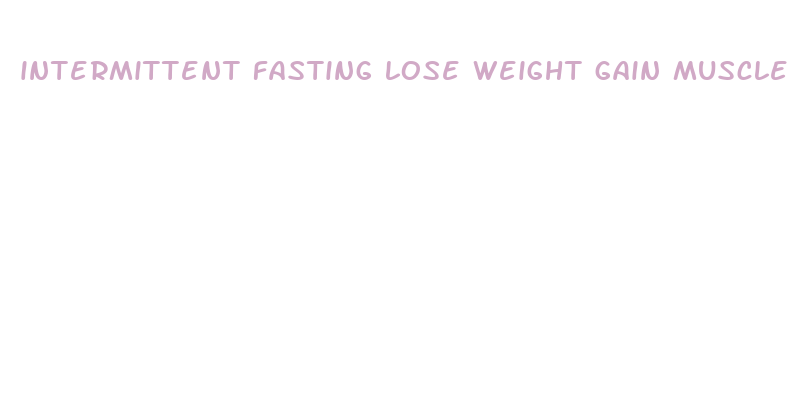 intermittent fasting lose weight gain muscle