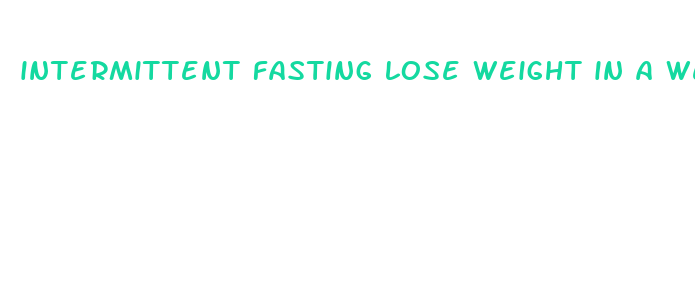 intermittent fasting lose weight in a week