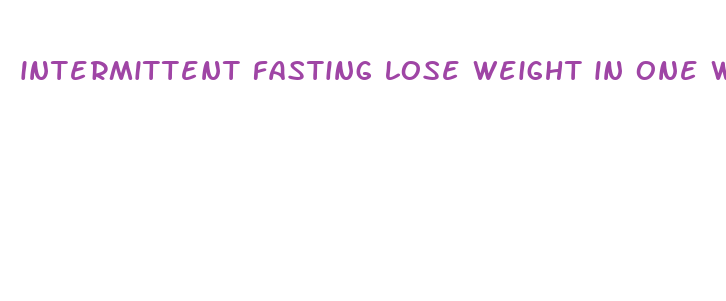 intermittent fasting lose weight in one week