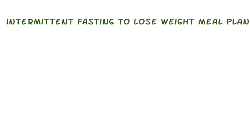 intermittent fasting to lose weight meal plan