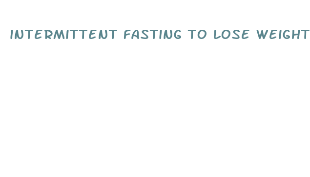 intermittent fasting to lose weight plan