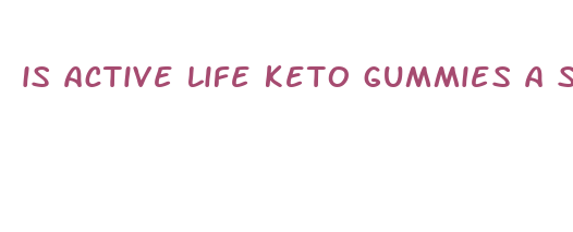 is active life keto gummies a scam