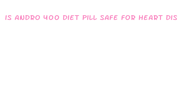 is andro 400 diet pill safe for heart disease