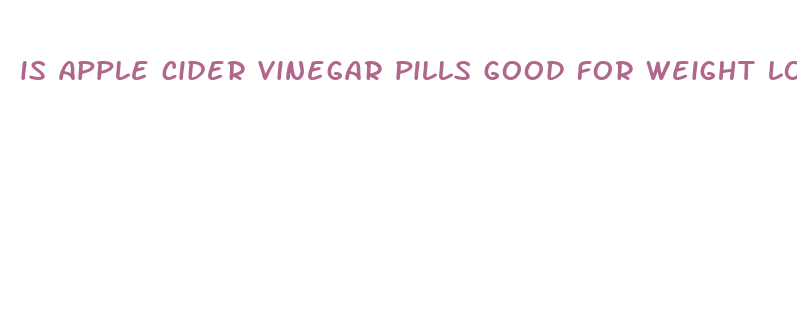 is apple cider vinegar pills good for weight loss