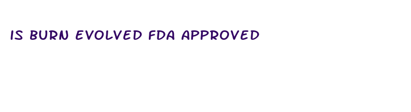 is burn evolved fda approved