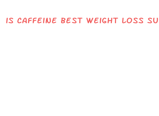 is caffeine best weight loss supplement