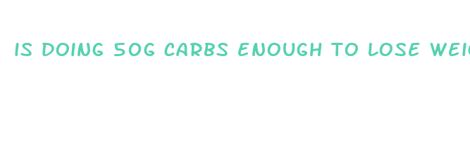 is doing 50g carbs enough to lose weight fast