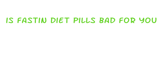 is fastin diet pills bad for you